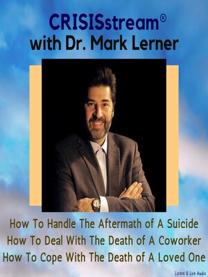 cover image of CRISISstream With Dr. Mark Lerner: How to Handle the Aftermath of a Suicide, How to Deal with the Death of a Coworker, How to Cope with the Death of a Loved One